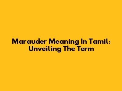 Marauder Meaning In Tamil: Unveiling The Term