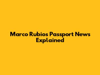Marco Rubio's Passport News Explained