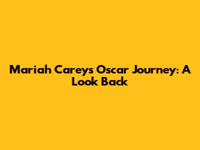Mariah Carey's Oscar Journey: A Look Back