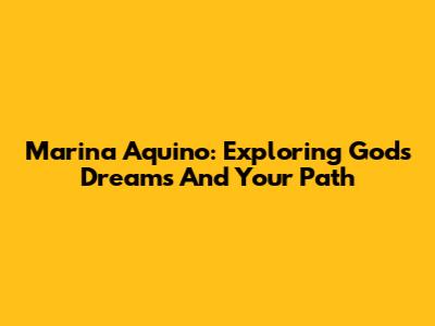Marina Aquino: Exploring God's Dreams And Your Path