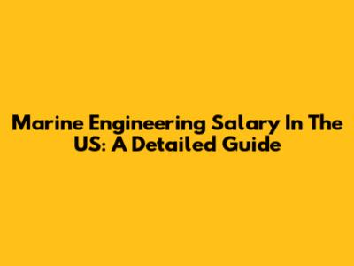 Marine Engineering Salary In The US: A Detailed Guide