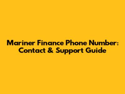 Mariner Finance Phone Number: Contact & Support Guide