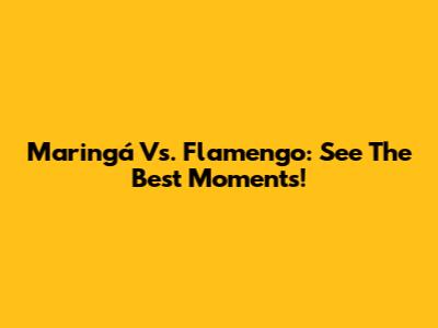 Maringá Vs. Flamengo: See The Best Moments!