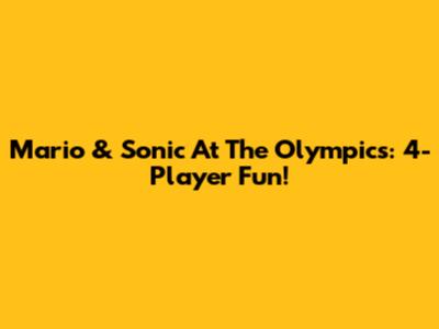 Mario & Sonic At The Olympics: 4-Player Fun!