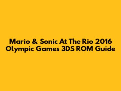 Mario & Sonic At The Rio 2016 Olympic Games 3DS ROM Guide