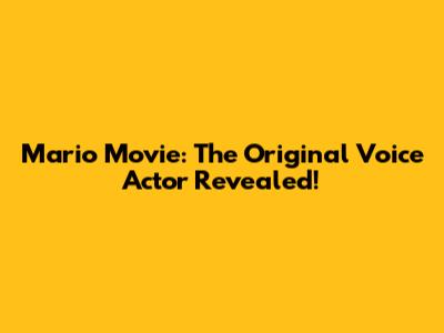 Mario Movie: The Original Voice Actor Revealed!
