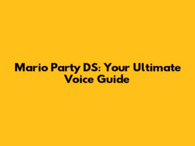 Mario Party DS: Your Ultimate Voice Guide