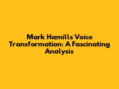 Mark Hamill's Voice Transformation: A Fascinating Analysis