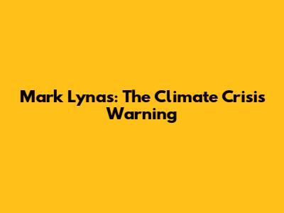 Mark Lynas: The Climate Crisis Warning