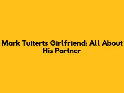 Mark Tuitert's Girlfriend: All About His Partner
