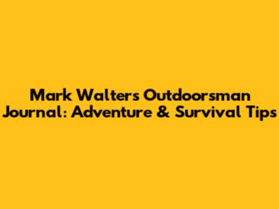 Mark Walters' Outdoorsman Journal: Adventure & Survival Tips
