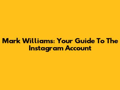 Mark Williams: Your Guide To The Instagram Account