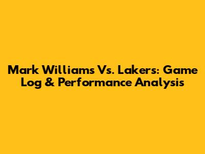 Mark Williams Vs. Lakers: Game Log & Performance Analysis