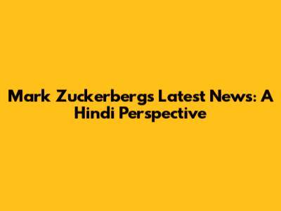 Mark Zuckerberg's Latest News: A Hindi Perspective