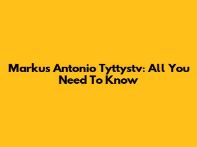 Markus Antonio Tyttystv: All You Need To Know
