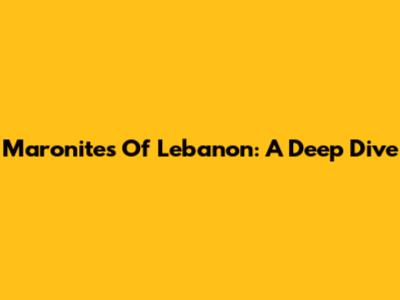 Maronites Of Lebanon: A Deep Dive