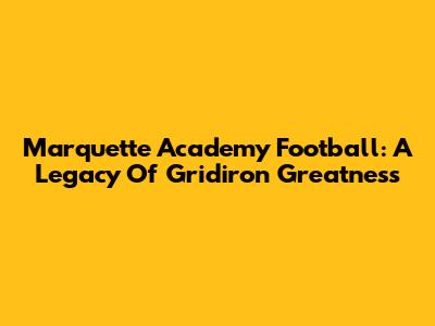 Marquette Academy Football: A Legacy Of Gridiron Greatness