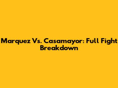 Marquez Vs. Casamayor: Full Fight Breakdown