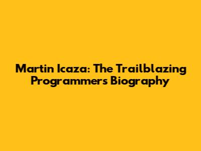 Martin Icaza: The Trailblazing Programmer's Biography