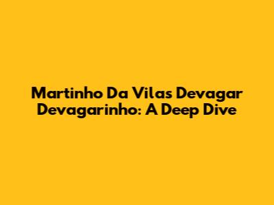 Martinho Da Vila's 'Devagar Devagarinho': A Deep Dive