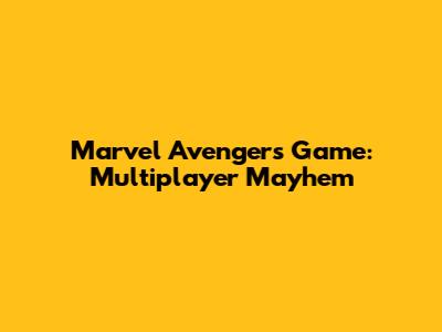 Marvel Avengers Game: Multiplayer Mayhem