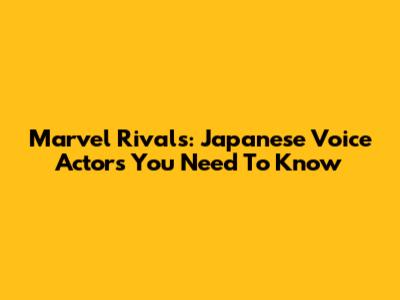 Marvel Rivals: Japanese Voice Actors You Need To Know