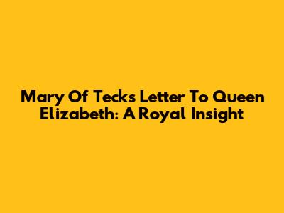 Mary Of Teck's Letter To Queen Elizabeth: A Royal Insight