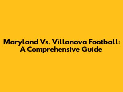 Maryland Vs. Villanova Football: A Comprehensive Guide