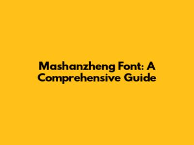 Mashanzheng Font: A Comprehensive Guide