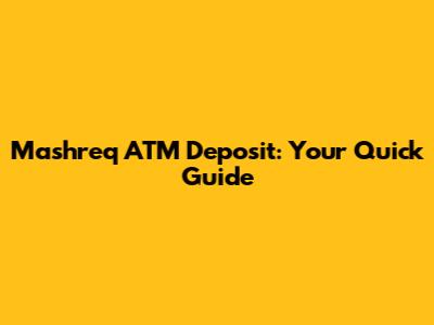 Mashreq ATM Deposit: Your Quick Guide