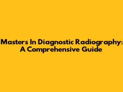 Master's In Diagnostic Radiography: A Comprehensive Guide