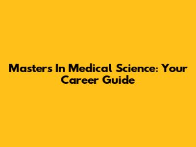 Master's In Medical Science: Your Career Guide