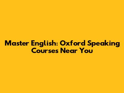 Master English: Oxford Speaking Courses Near You