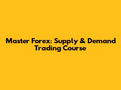 Master Forex: Supply & Demand Trading Course
