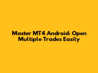 Master MT4 Android: Open Multiple Trades Easily