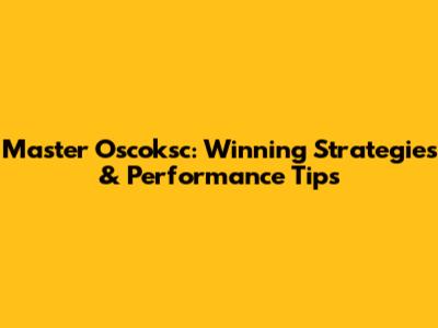 Master Oscoksc: Winning Strategies & Performance Tips