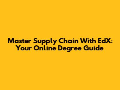 Master Supply Chain With EdX: Your Online Degree Guide