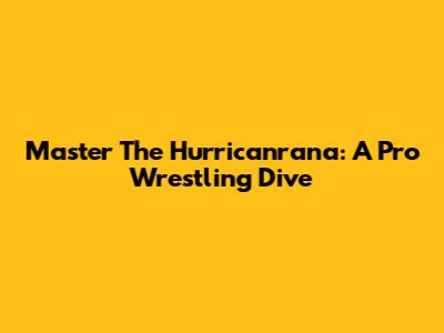 Master The Hurricanrana: A Pro Wrestling Dive