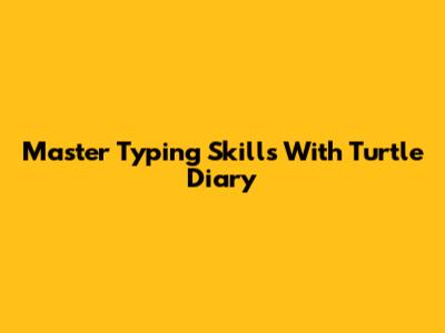 Master Typing Skills With Turtle Diary