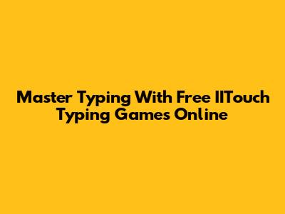 Master Typing With Free IITouch Typing Games Online