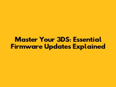 Master Your 3DS: Essential Firmware Updates Explained