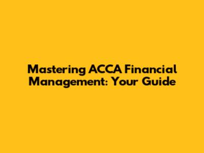 Mastering ACCA Financial Management: Your Guide
