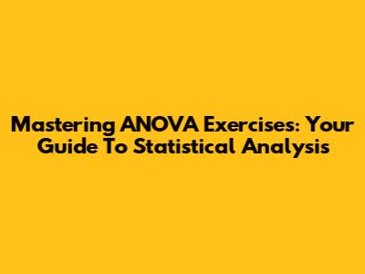 Mastering ANOVA Exercises: Your Guide To Statistical Analysis