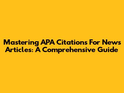 Mastering APA Citations For News Articles: A Comprehensive Guide