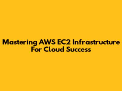 Mastering AWS EC2 Infrastructure For Cloud Success