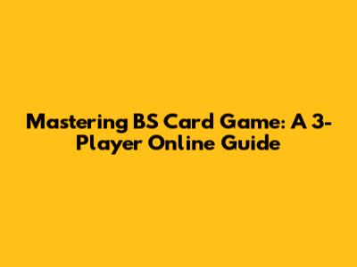 Mastering BS Card Game: A 3-Player Online Guide