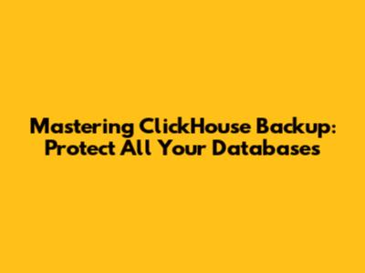Mastering ClickHouse Backup: Protect All Your Databases
