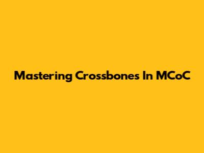 Mastering Crossbones In MCoC