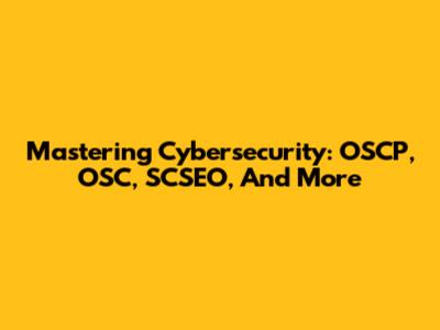 Mastering Cybersecurity: OSCP, OSC, SCSEO, And More