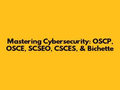Mastering Cybersecurity: OSCP, OSCE, SCSEO, CSCES, & Bichette